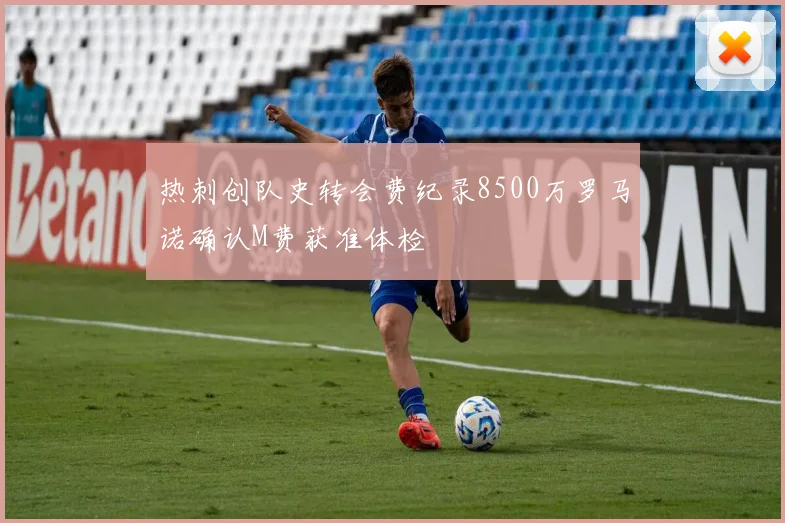 热刺创队史转会费纪录8500万罗马诺确认M费获准体检