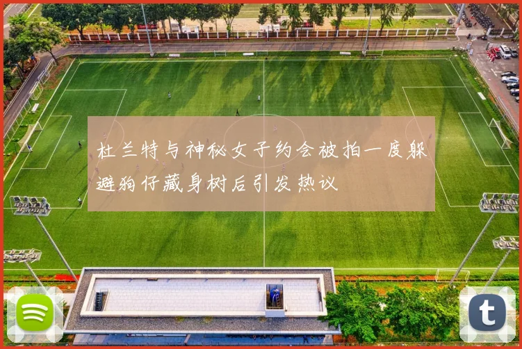 杜兰特与神秘女子约会被拍一度躲避狗仔藏身树后引发热议