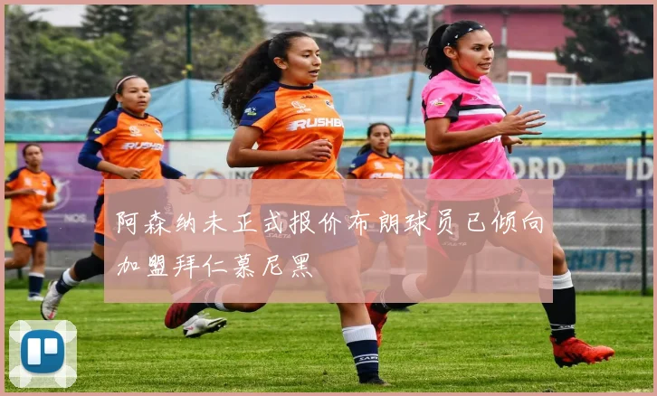 阿森纳未正式报价布朗球员已倾向加盟拜仁慕尼黑