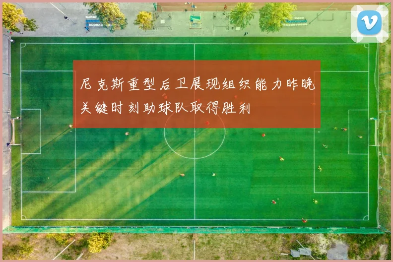 尼克斯重型后卫展现组织能力昨晚关键时刻助球队取得胜利