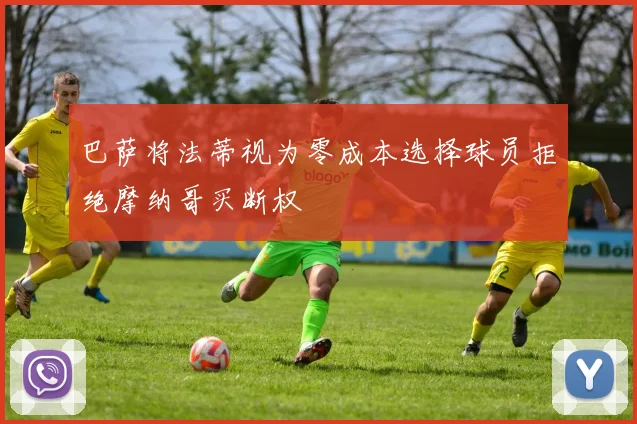 巴萨将法蒂视为零成本选择球员拒绝摩纳哥买断权